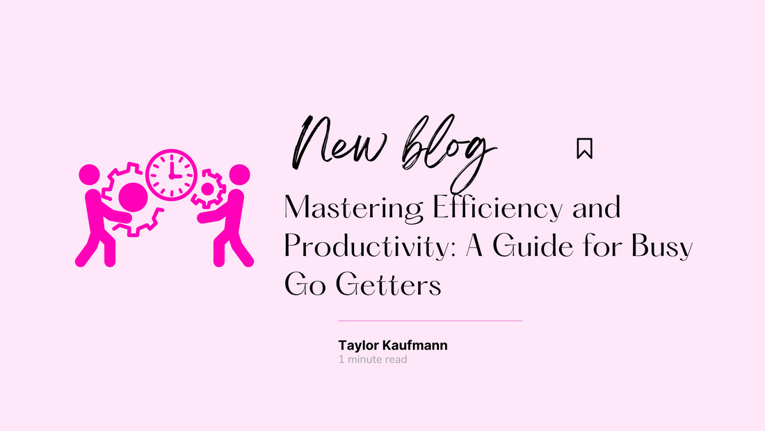 Mastering Efficiency and Productivity: A Guide for Busy Go Getters